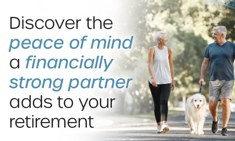 Senior couple walking dog outdoors next to headline "Discover the peace of mind a financially strong partner adds to your retirement."
