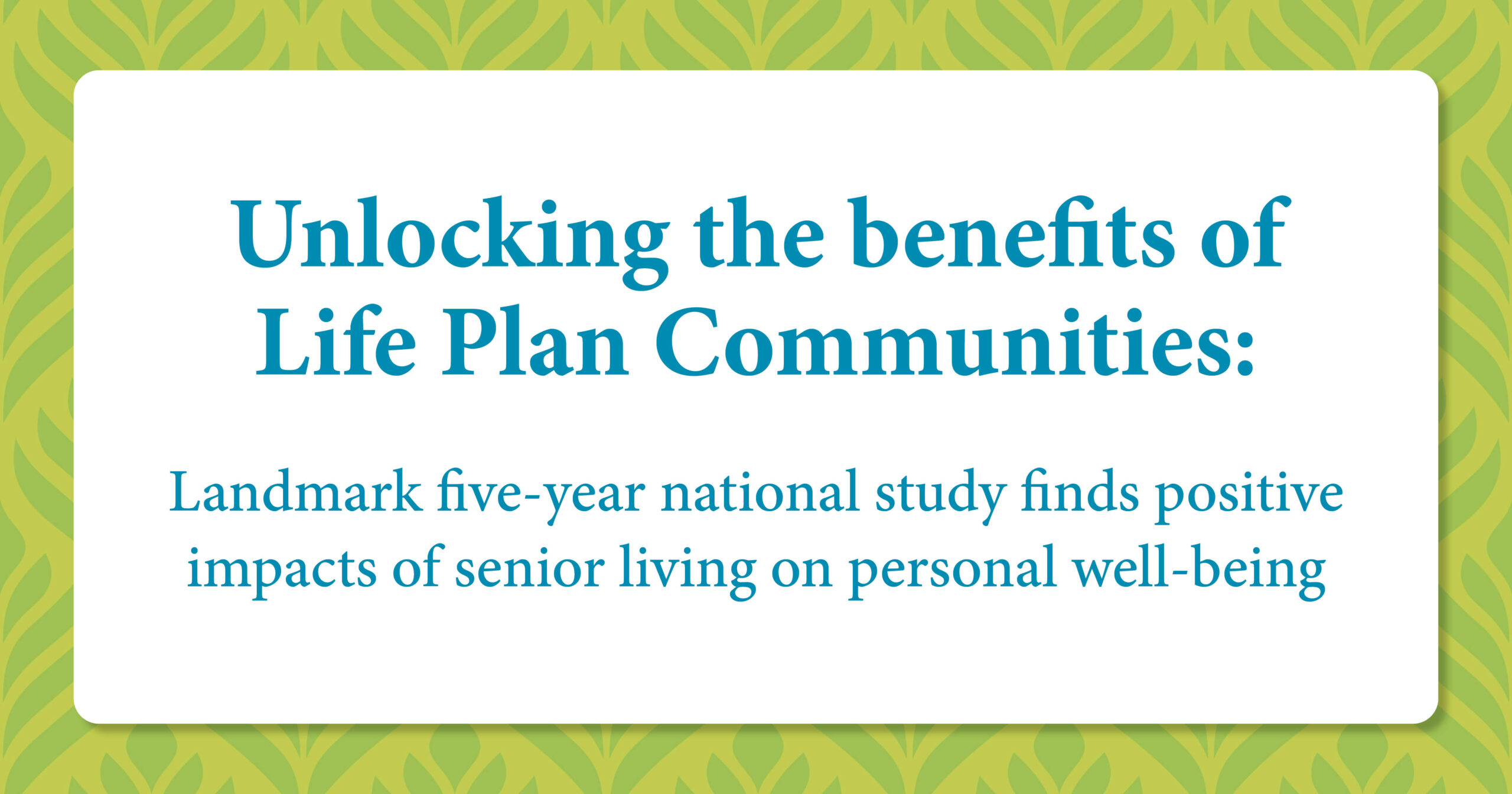 Unlocking the benefits of Life Plan Communities: Landmark five-year national study finds positive impacts of senior living on personal well-being